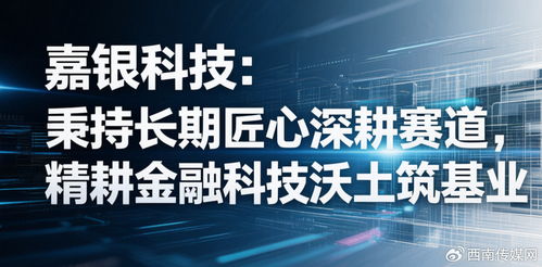 嘉銀科技 秉持長期匠心深耕賽道，精耕金融科技沃土筑基業